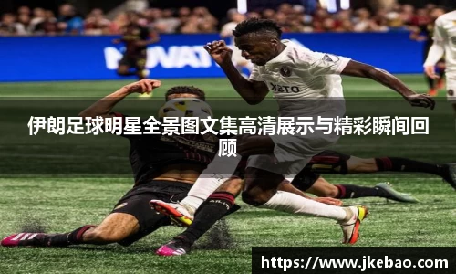 伊朗足球明星全景图文集高清展示与精彩瞬间回顾